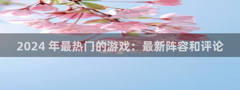 顺盈app是真的吗还是假的：2024 年最热门的游戏：最新阵容和评论